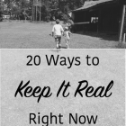 20 Ways to Keep It Real Right Now